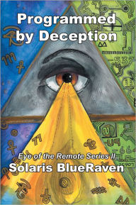 Title: Programmed by Deception: Eye of the Remote Series II, Author: Solaris BlueRaven