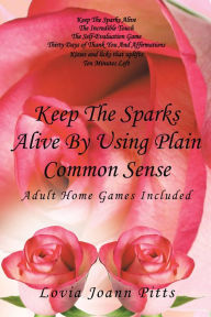 Title: Keep The Sparks Alive By Using Plain Common Sense: Home Games Included, Author: Lovia Joann Pitts