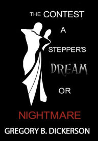 Title: The Contest: A Stepper's Dream or Nightmare, Author: Gregory B Dickerson