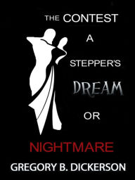 Title: The Contest: A Stepper's Dream or Nightmare, Author: Gregory B. Dickerson