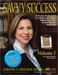 Title: SAVVY SUCCESS: Achieving Professional Excellence and Career Satisfaction in the Dental Hygiene Profession Volume I: You-Roles-Practice Environment, Author: Christine A. Hovliaras