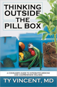 Title: THINKING Outside the Pill Box: A consumer's guide to integrative medicine and comprehensive wellness, Author: Ty Vincent