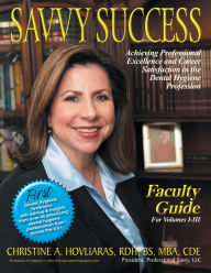 Title: SAVVY SUCCESS: Achieving Professional Excellence and Career Satisfaction in the Dental Hygiene Profession Faculty Guide for Volumes I-III, Author: Christine A. Hovliaras