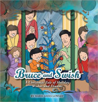 Title: Bruce and Swish: A Christmas Tale of Holiday Wishes and Dreams, Author: Marie Hayes Lowery