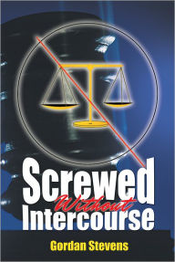 Title: Screwed Without Intercourse, Author: Gordan Stevens