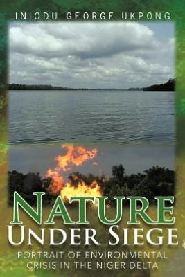 Nature Under Siege: Portrait of Environmental Crisis the Niger Delta