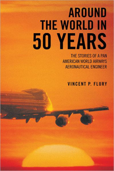 Around The World in 50 Years: The stories of a Pan American World Airways Aeronautical Engineer