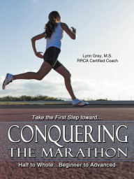 Title: Conquering the Marathon: Half to Whole...Beginner to Advanced, Author: Lynn Gray