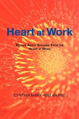 Heart at Work: Stories about Speaking from the Work