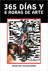 Title: 365 días y 6 horas de Arte, Author: Arturo Arte Delgado Rendon