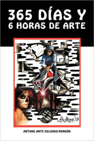 Title: 365 D as y 6 Horas de Arte, Author: Arturo Arte Delgado Rend N