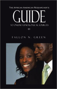 Title: The African American Researcher's Guide to Online Genealogical Sources: From the Personal Notebook of Genealogist Fallon N. Green, Author: Fallon N. Green
