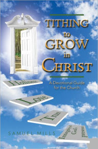 Title: Tithing to Grow in Christ: A Devotional Guide for the Church, Author: Samuel Mills
