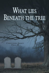 Title: What lies beneath the tree, Author: Christopher Arnett Dikes