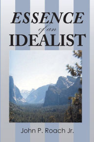 Title: ESSENCE of an IDEALIST, Author: John P. Roach Jr.