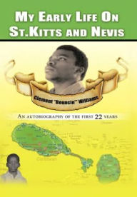 My Early Life on St. Kitts and Nevis: An Autobiography of the First 22 Years