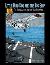 Title: Little Bird Dog and the Big Ship: The Heroes of the Vietnam War: Book One, Author: Marjorie Haun