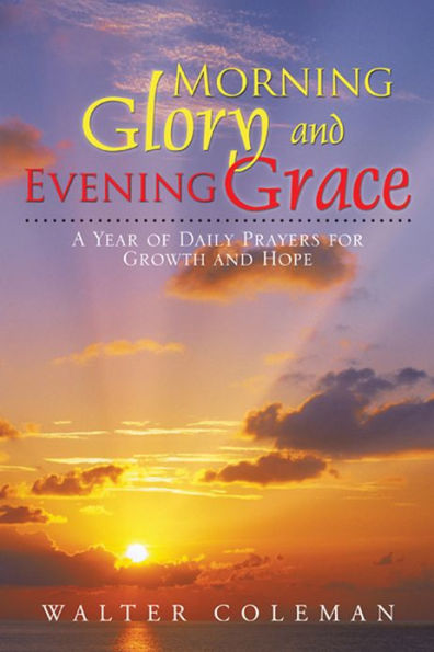 Morning Glory and Evening Grace: A Year of Daily Prayers for Growth and Hope