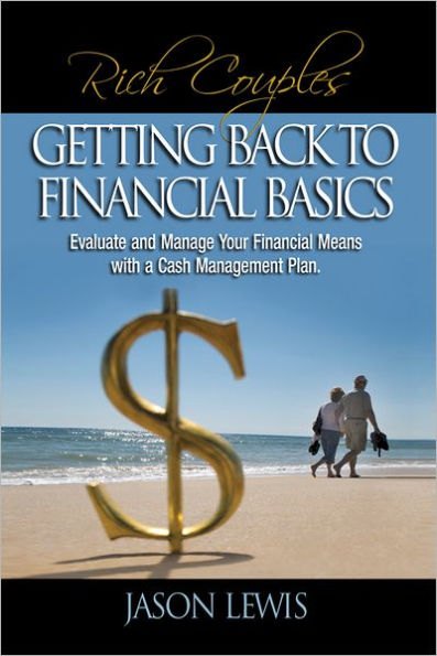 Rich COUPLE$ Getting Back to Financial Basics: Evaluate and Manage Your Financial Means with a Cash Management Plan