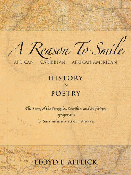 A Reason To Smile: African Caribbean African-American History In Poetry The Story of the Struggles, Sacrifices and Sufferings of Africans for Survival and Success in America.