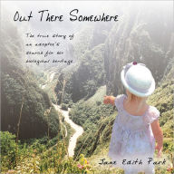 Title: Out There Somewhere: The true story of an adoptee's search for her biological heritage, Author: Jane Edith Park