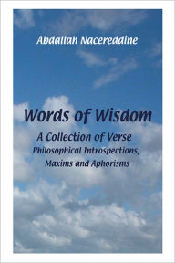 Title: Words Of Wisdom: A Collection of Verse, Philosophical Introspections, Maxims and Aphorisms, Author: Abdallah Nacereddine