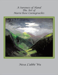 Title: A Sureness of Hand: The Art of Marie-Rose Coenegrachts, Author: Nesa L'abbe Wu