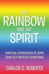 Alternative view 1 of THE RAINBOW AND THE SPIRIT: Spiritual experiences of some same-sex oriented Christians
