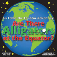 Title: Are there alligators at the equator?: An Eddie the Equator Adventure (PagePerfect NOOK Book), Author: Dina Cole