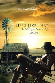 Title: Life's Like That: An Old Texan Looks at Life Volume I, Author: Jerry McKee Bullock