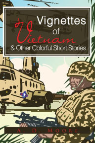 Title: Vignettes of Vietnam & Other Colorful Short Stories, Author: A. D. Moore