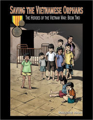 Title: Saving the Vietnamese Orphans: The Heroes of the Vietnam War: Book Two, Author: Marjorie Haun