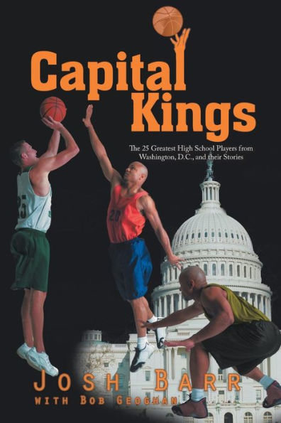 Capital Kings: The 25 Greatest High School Players from Washington, D.C., and their Stories