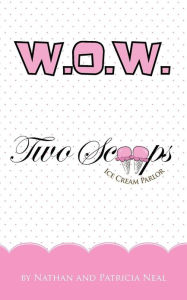 Title: WOW: Two Scoops Ice Cream Parlor, Author: Nathan and Patricia Neal
