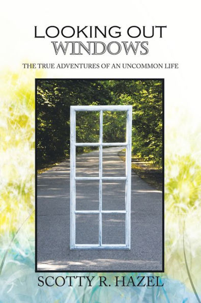 Looking Out Windows: The True Adventures of an Uncommon Life