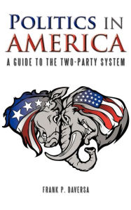 Title: Politics in America: A Guide to the Two-Party System, Author: Frank P. Daversa