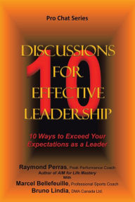 Title: 10 Discussions for Effective Leadership: 10 Ways to Exceed Your Expectations as a Leader, Author: Raymond Perras