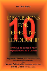 Title: 10 Discussions for Effective Leadership: 10 Ways to Exceed Your Expectations as a Leader, Author: R Perras