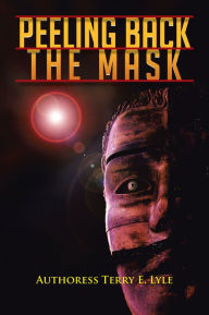 Title: Peeling Back The Mask, Author: Authoress Terry E. Lyle