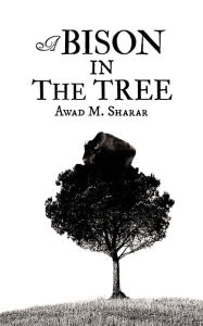 Title: A Bison in the Tree, Author: Awad M Sharar
