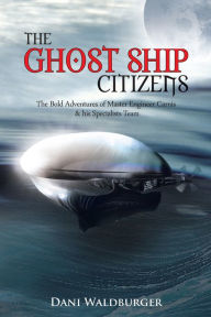 Title: The Ghost Ship Citizens: The Bold Adventures of Master Engineer Carrás & his Specialists Team, Author: Dani Waldburger