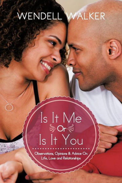 Is It Me Or You: Observations, Opinions & Advice On Life, Love and Relationships