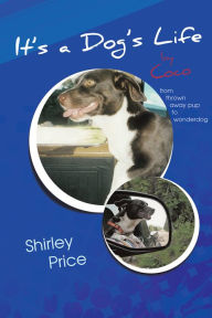 Title: It's a Dog's Life by Coco: from thrown away pup to wonderdog, Author: Shirley Price