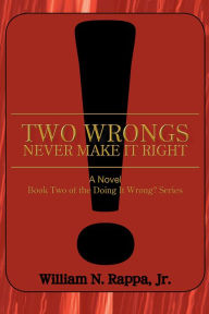 Title: Two Wrongs Never Make It Right!: A Novel Book Two of the Doing It Wrong? Series, Author: William N. Rappa