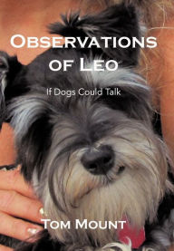 Title: Observations of Leo: If Dogs Could Talk, Author: Tom Mount