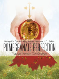 Title: Pomegranate Perfection: Topical Sermon Compilation, Author: Cynthia Gardner