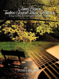 Title: James Bignon Timeless Gospel Music Collection: Songs written and arranged by James Bignon, Author: James Bignon
