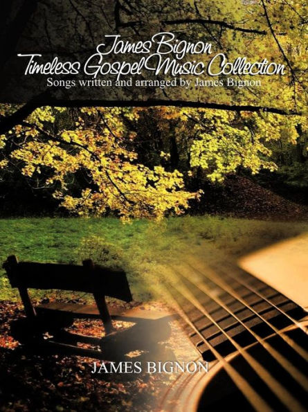 James Bignon Timeless Gospel Music Collection: Songs written and arranged by