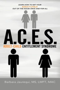 Title: A.C.E.S. - Adult-Child Entitlement Syndrome, Author: Barbara Jaurequi Lmft Mac