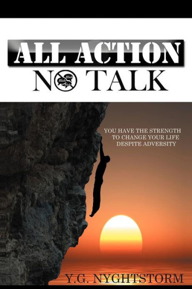 ALL ACTION, NO TALK!: YOU HAVE THE STRENGTH TO CHANGE YOUR LIFE DESPITE ADVERSITY